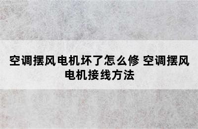 空调摆风电机坏了怎么修 空调摆风电机接线方法